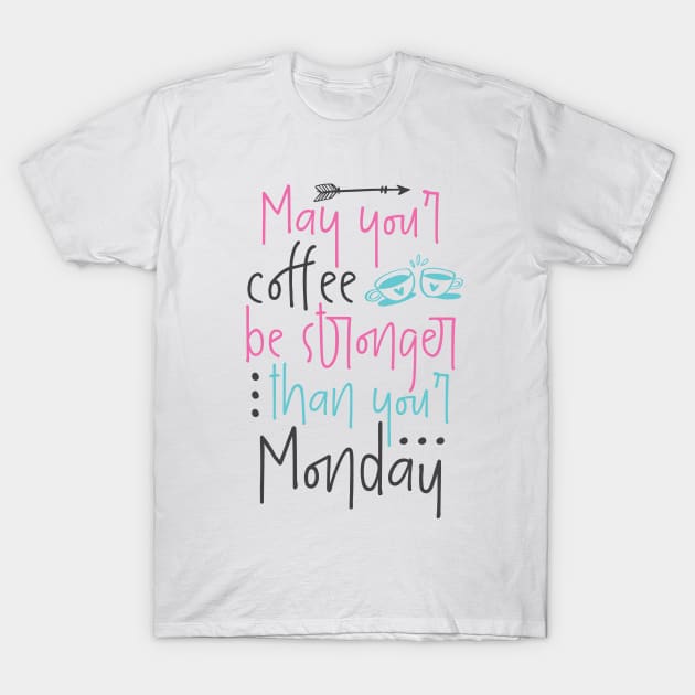 May your coffee be stronger than your Monday T-Shirt by otaku_sensei6